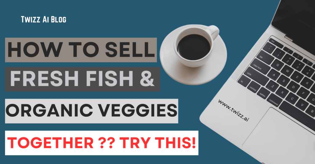 How to Sell Fresh Fish & Organic Veggies Together? Try This!