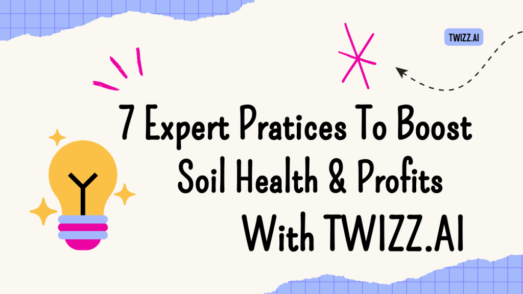 7 Expert Practices to Boost Soil Health & Profits With
