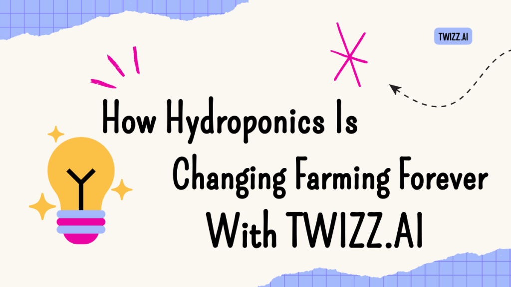 How Hydroponics Is Changing Farming Forever With Twizz.ai
