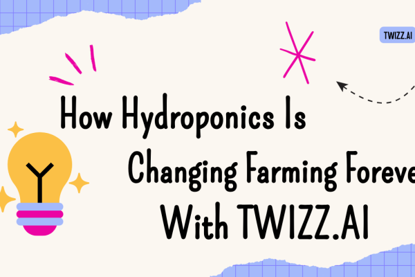 How Hydroponics Is Changing Farming Forever With How Hydroponics Is Changing Farming Forever With Twizz.ai