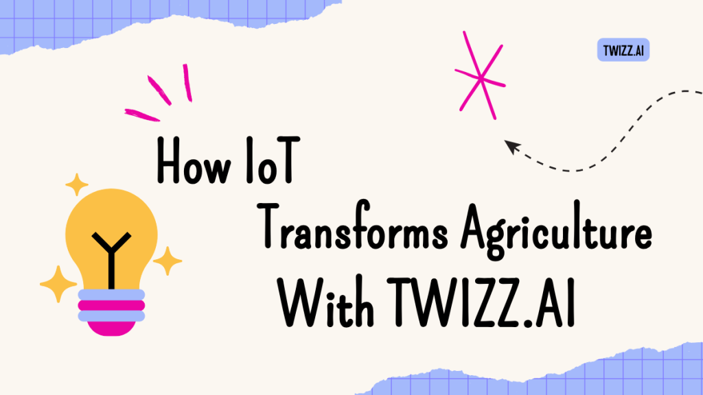 How IoT Transforms Agriculture With Twizz.ai