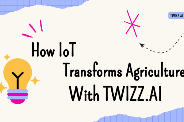 How IoT Transforms Agriculture With Twizz.ai