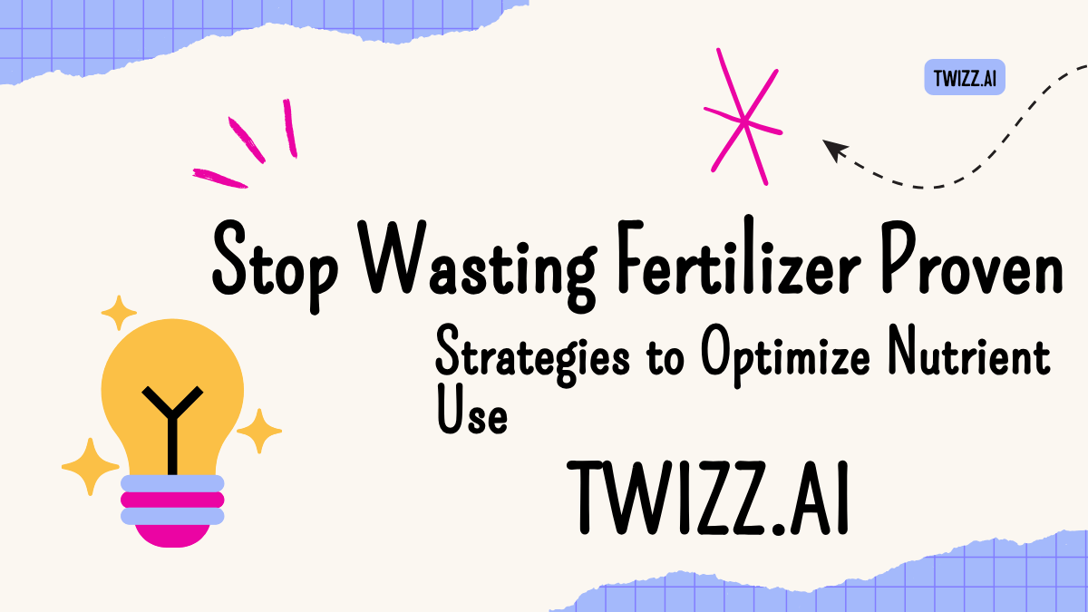 Stop Wasting Fertilizer – Proven Strategies to Optimize Nutrient Use